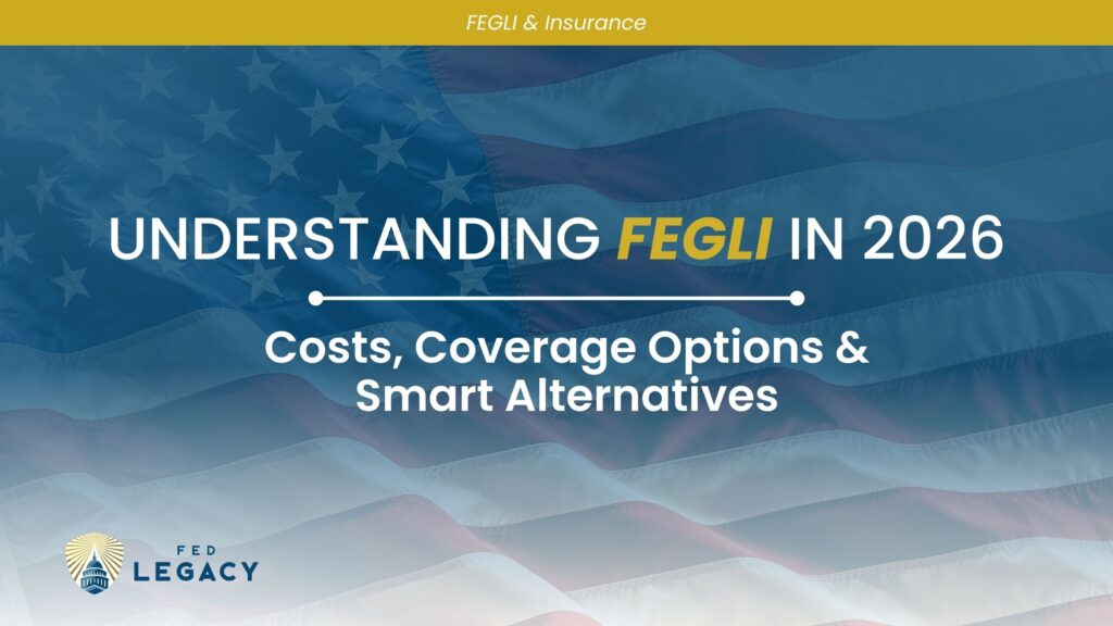Understanding FEGLI in 2026: Costs, Coverage Options & Smart Alternatives